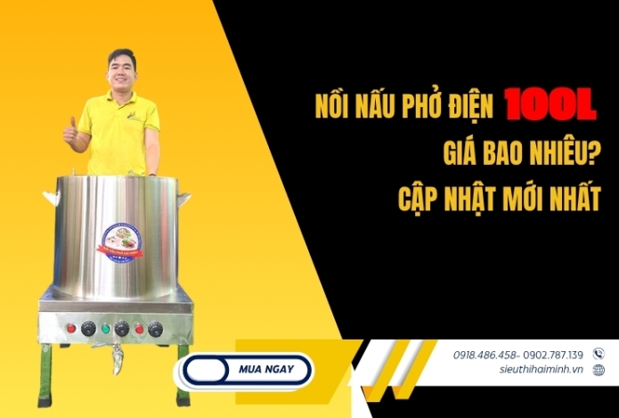 Nồi nấu phở điện 100L giá bao nhiêu? Cập nhật mới nhất